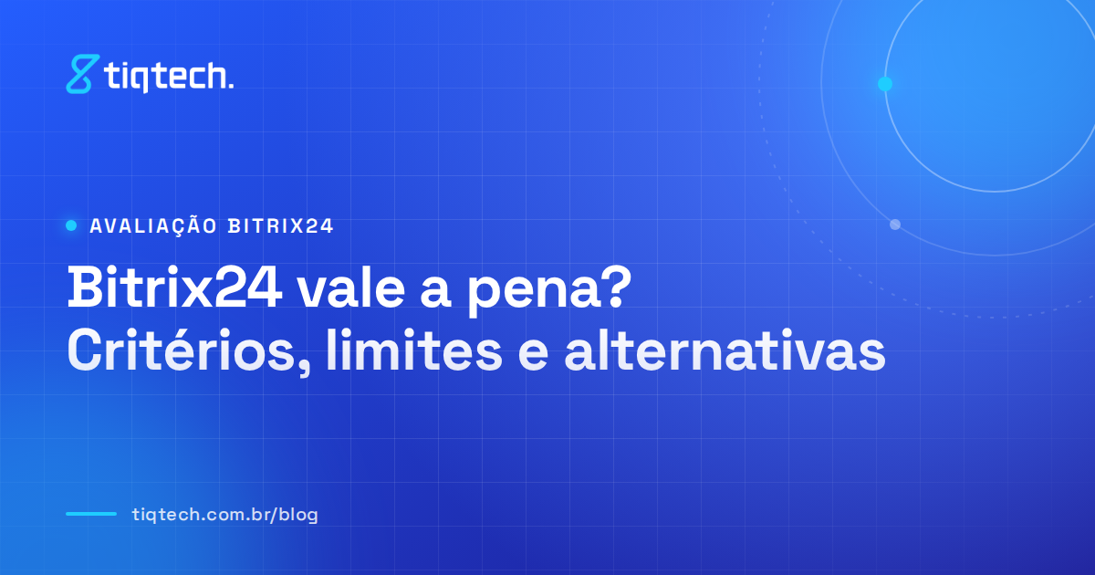 Capa da Tiqtech com o título Bitrix24 vale a pena? Critérios, limites e alternativas