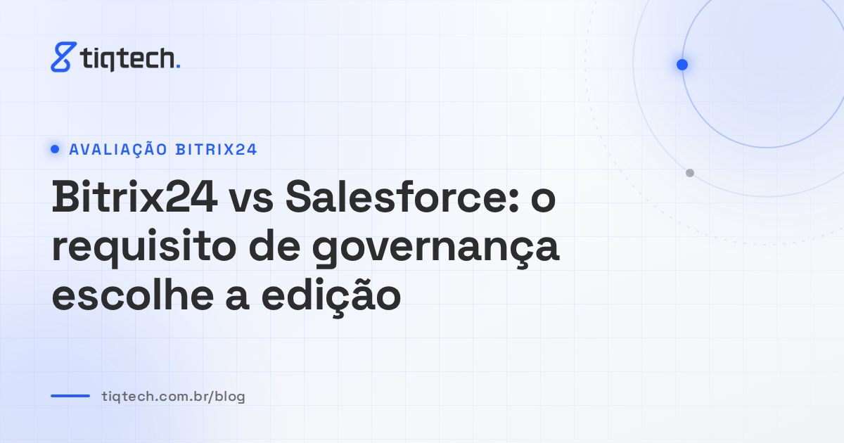 Capa da Tiqtech com o título Bitrix24 vs Salesforce: o requisito de governança escolhe a edição