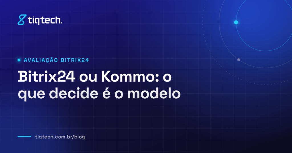 Capa da Tiqtech com o título Bitrix24 ou Kommo: o que decide é o modelo