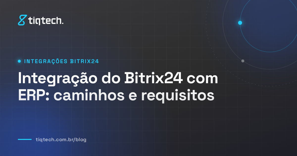 Capa da Tiqtech com o título Integração do Bitrix24 com ERP: caminhos e requisitos
