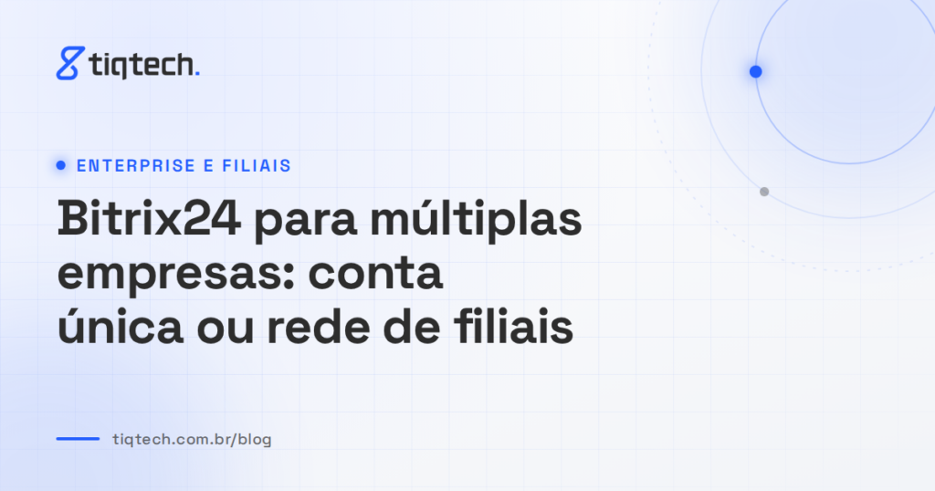 Capa da Tiqtech com o título Bitrix24 para múltiplas empresas: conta única ou rede de filiais